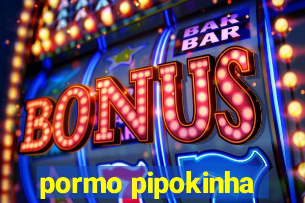 pormo pipokinha